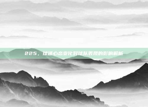 225，球迷心态变化对球队表现的影响解析