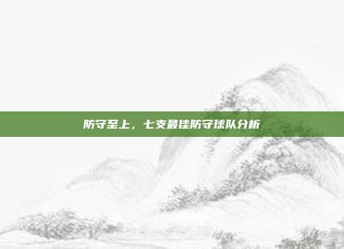 防守至上，七支最佳防守球队分析