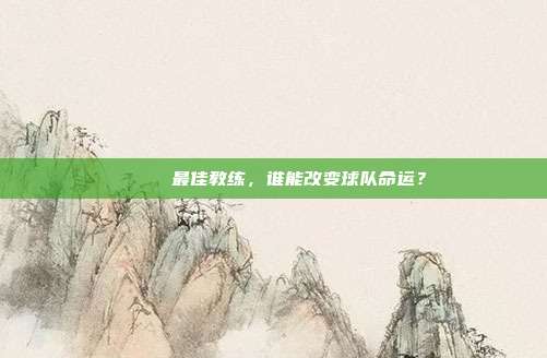 🏆 最佳教练，谁能改变球队命运？