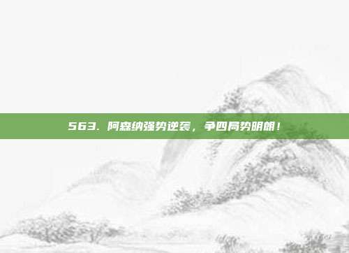 563. 阿森纳强势逆袭，争四局势明朗！