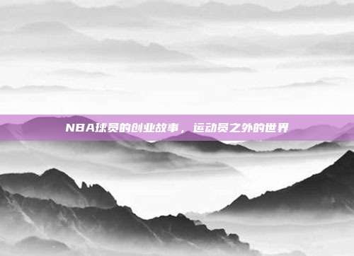 NBA球员的创业故事，运动员之外的世界