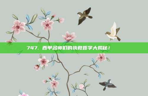 747. 西甲名帅们的执教哲学大揭秘！📚