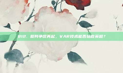 812. 裁判争议再起，VAR技术能否拯救英超？