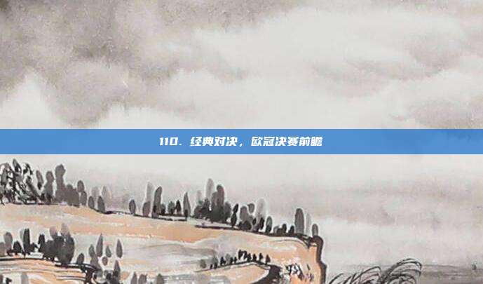 110. 经典对决，欧冠决赛前瞻