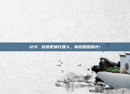 129. 球员更换代理人，背后原因曝光！